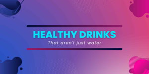 Healthy Drinks That Aren't Just Water